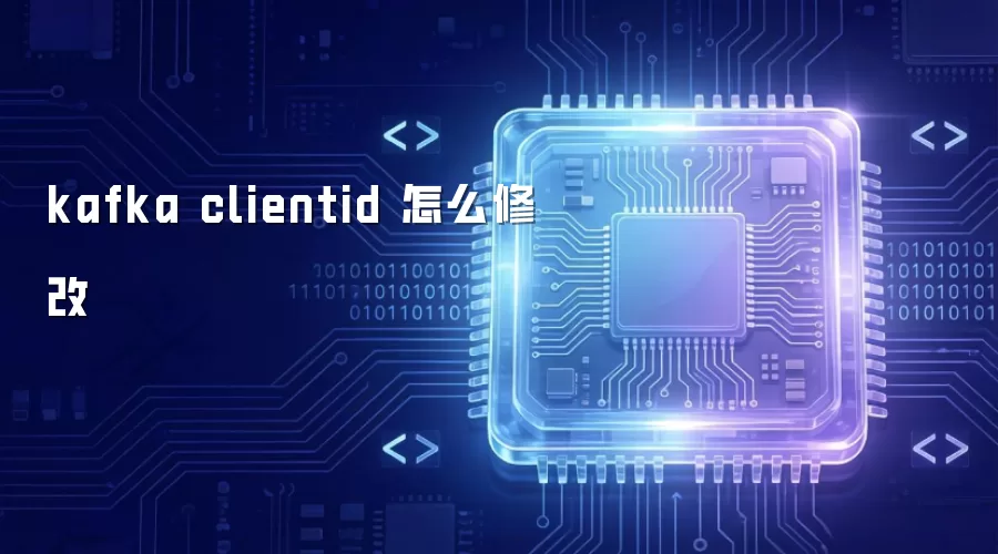 kafka clientid 怎么修改