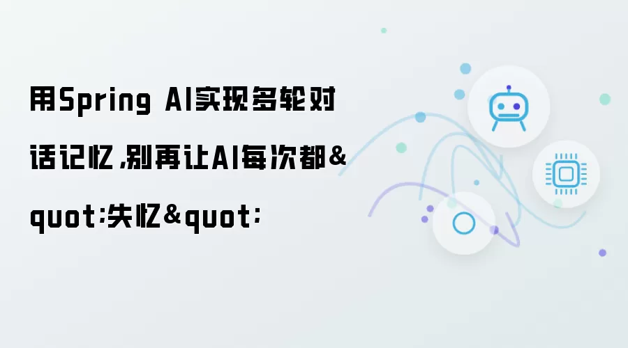 用Spring AI实现多轮对话记忆，别再让AI每次都"失忆"