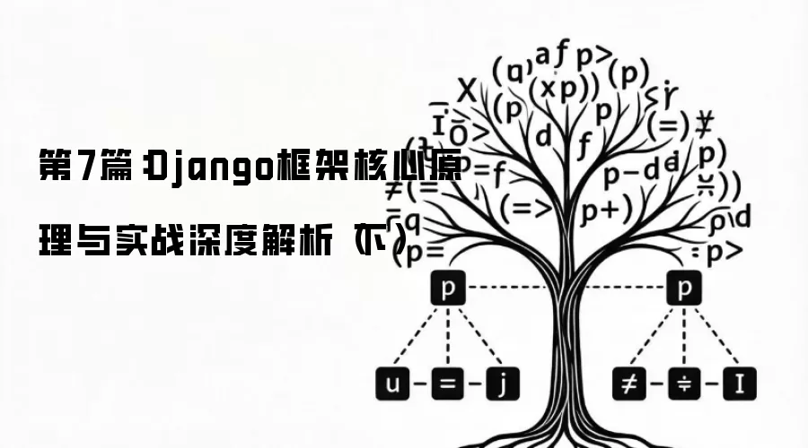 第7篇:Django框架核心原理与实战深度解析(下)