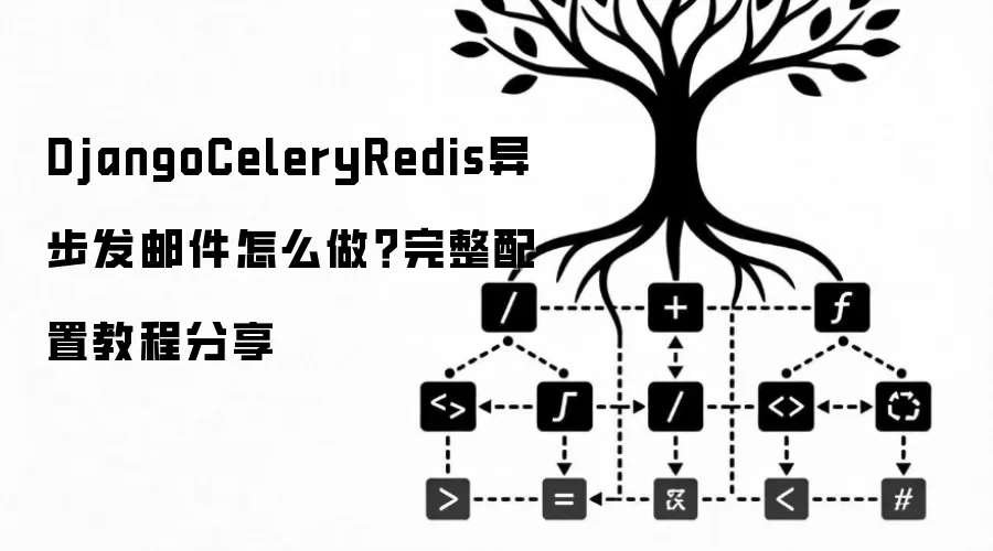 DjangoCeleryRedis异步发邮件怎么做?完整配置教程分享