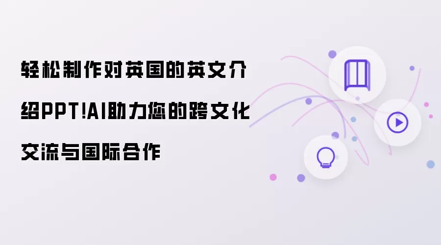 轻松制作对英国的英文介绍PPT！AI助力您的跨文化交流与国际合作
