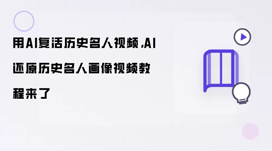 用AI复活历史名人视频,AI还原历史名人画像视频教程来了