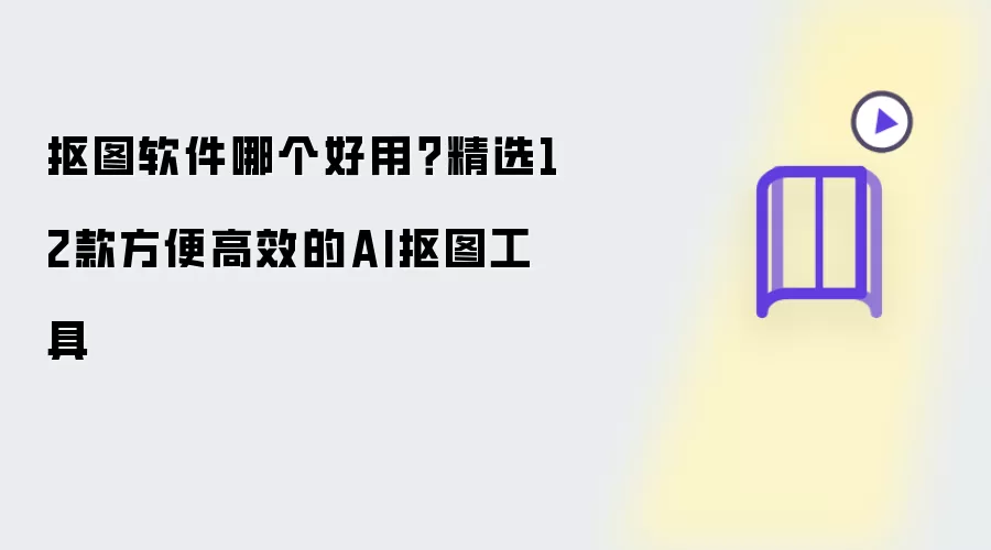 抠图软件哪个好用?精选12款方便高效的AI抠图工具