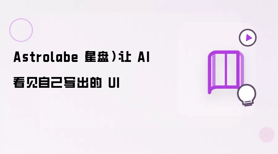 Astrolabe(星盘):让 AI 看见自己写出的 UI