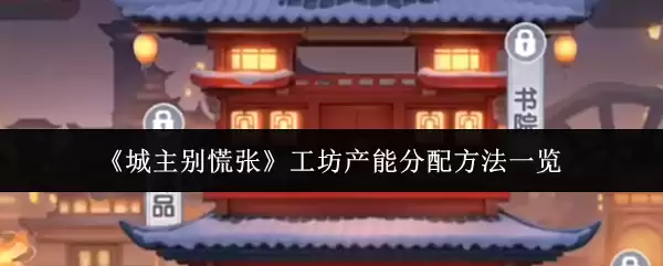 《城主别慌张》工坊产能分配方法一览