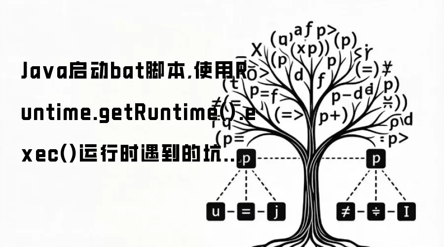 Java启动bat脚本,使用Runtime.getRuntime().exec()运行时遇到的坑及解决