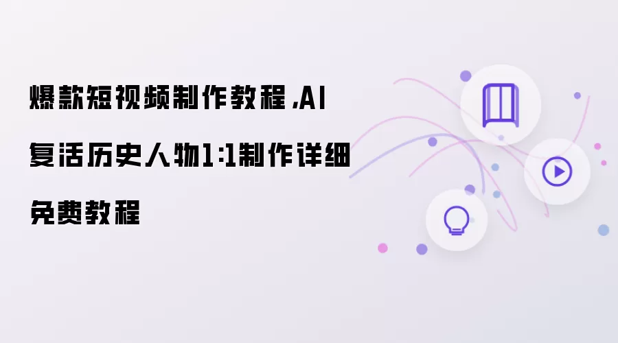 爆款短视频制作教程,AI 复活历史人物1:1制作详细免费教程