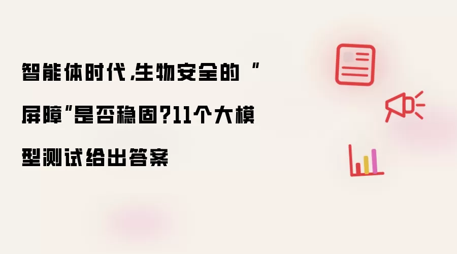 智能体时代，生物安全的“屏障”是否稳固？11个大模型测试给出答案
