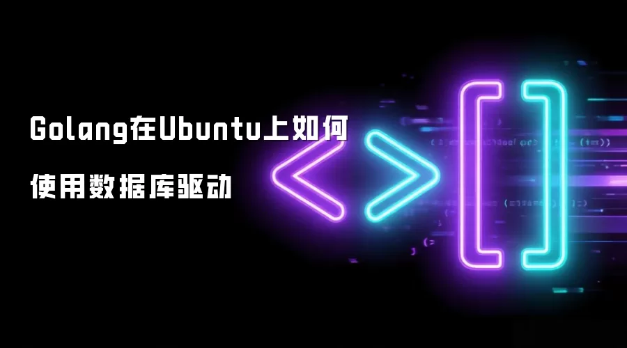 Golang在Ubuntu上如何使用数据库驱动