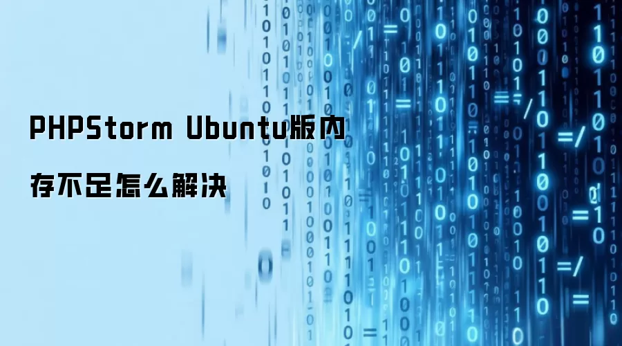 PHPStorm Ubuntu版内存不足怎么解决