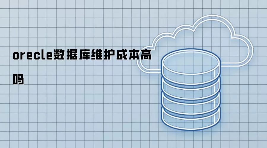orecle数据库维护成本高吗