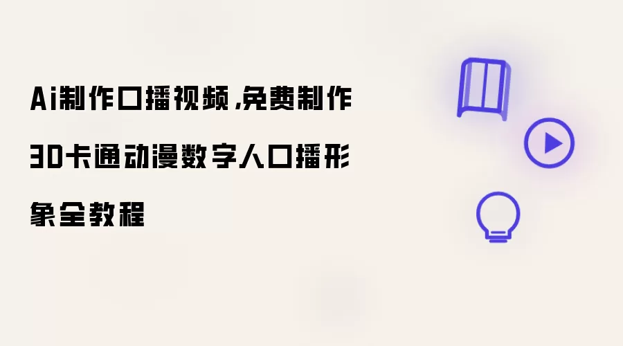 Ai制作口播视频，免费制作3D卡通动漫数字人口播形象全教程