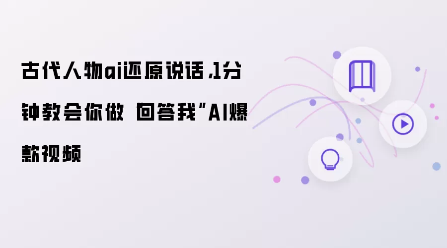 古代人物ai还原说话，1分钟教会你做“回答我”AI爆款视频