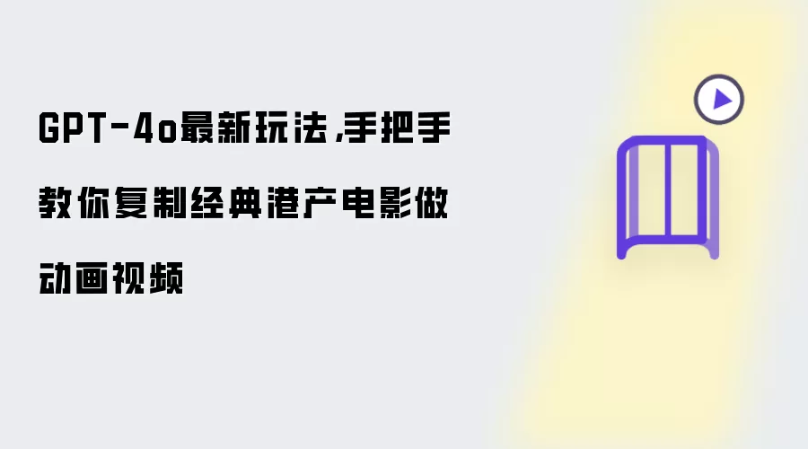 GPT-4o最新玩法，手把手教你复制经典港产电影做动画视频