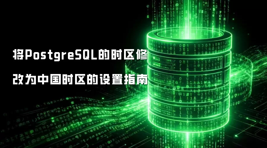 将PostgreSQL的时区修改为中国时区的设置指南