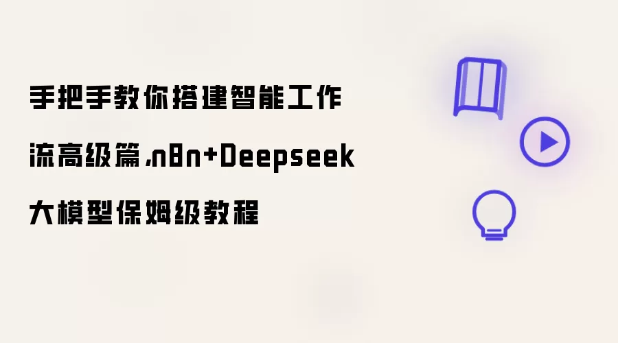 手把手教你搭建智能工作流高级篇，n8n+Deepseek大模型保姆级教程