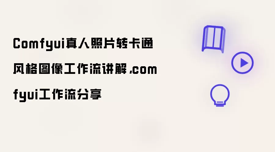Comfyui真人照片转卡通风格图像工作流讲解，comfyui工作流分享