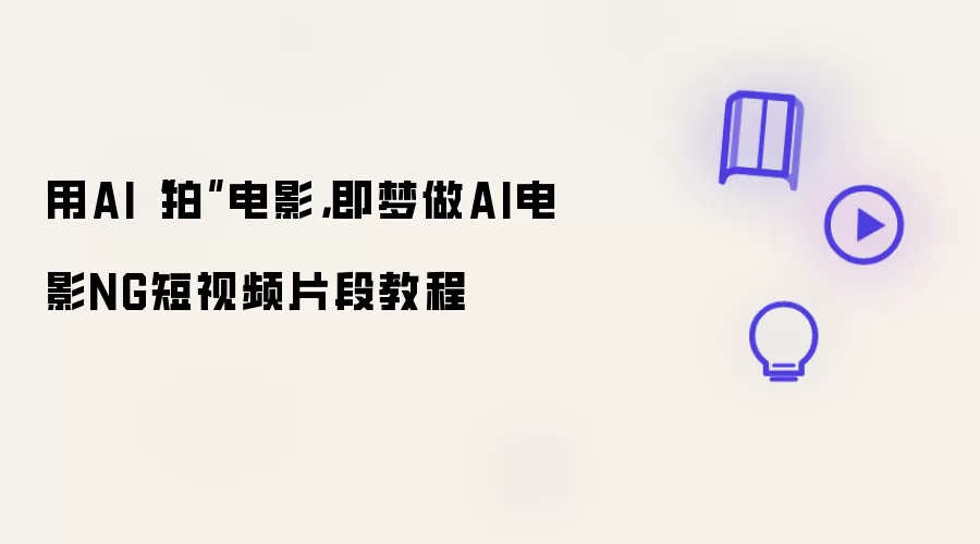 用AI“拍”电影，即梦做AI电影NG短视频片段教程