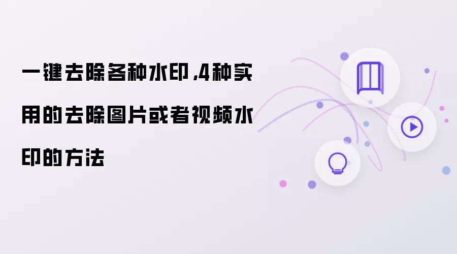 一键去除各种水印，4种实用的去除图片或者视频水印的方法