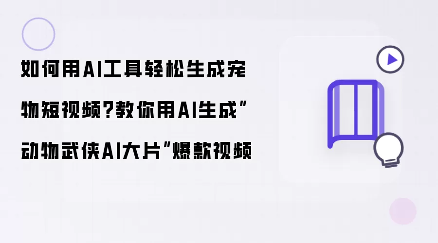 如何用AI工具轻松生成宠物短视频？教你用AI生成”动物武侠AI大片”爆款视频