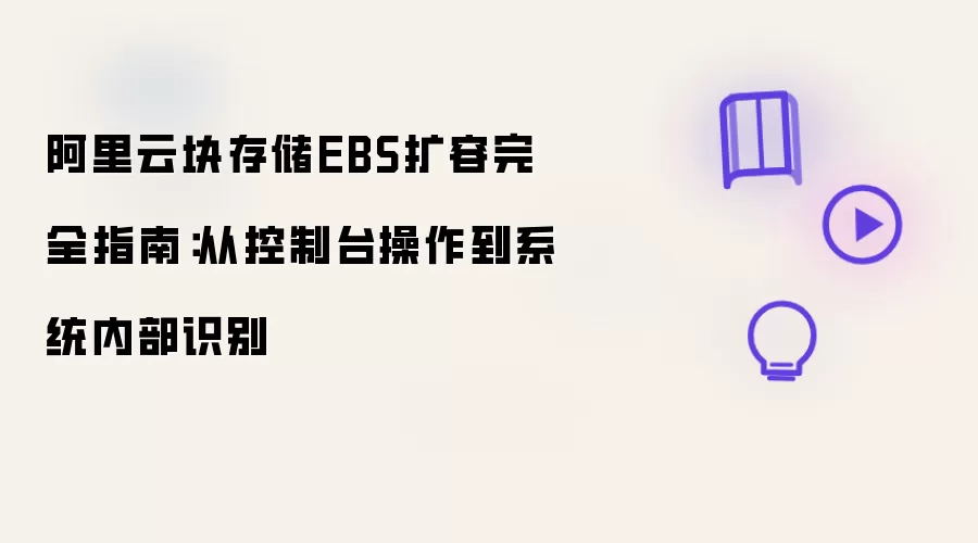 阿里云块存储EBS扩容完全指南：从控制台操作到系统内部识别