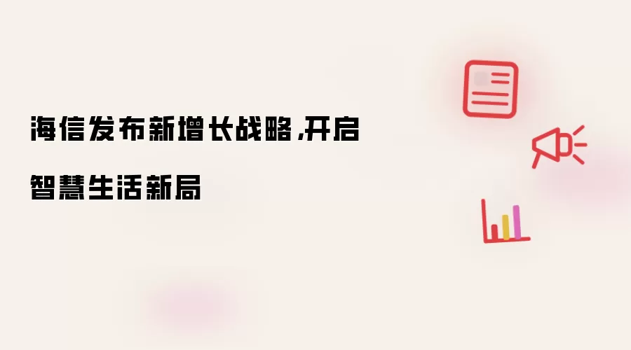 海信发布新增长战略,开启智慧生活新局