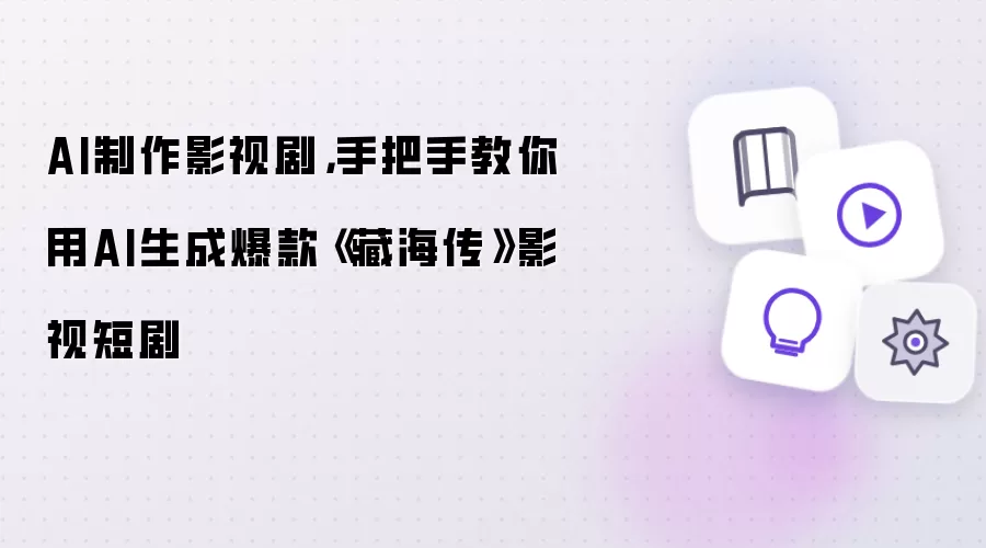 AI制作影视剧，手把手教你用AI生成爆款《藏海传》影视短剧