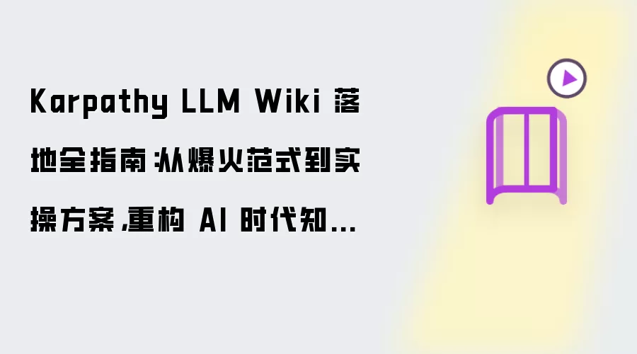 Karpathy LLM Wiki 落地全指南：从爆火范式到实操方案，重构 AI 时代知识体系