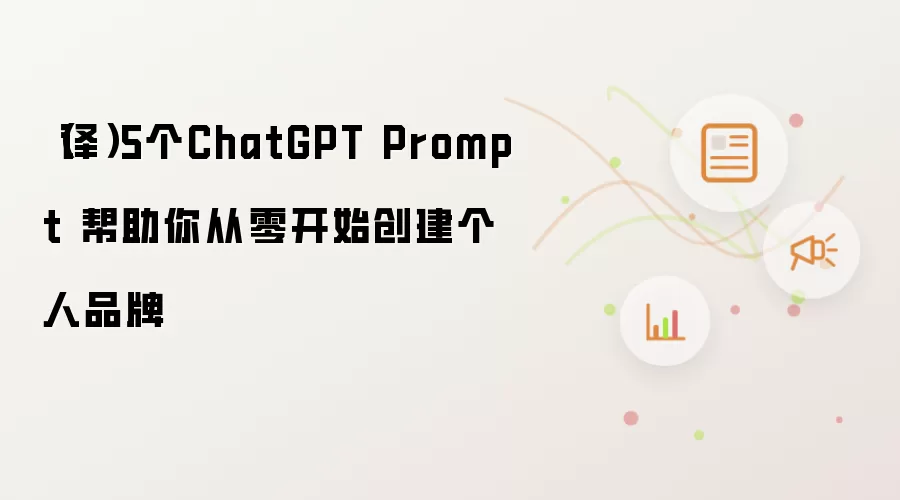 (译)5个ChatGPT Prompt 帮助你从零开始创建个人品牌