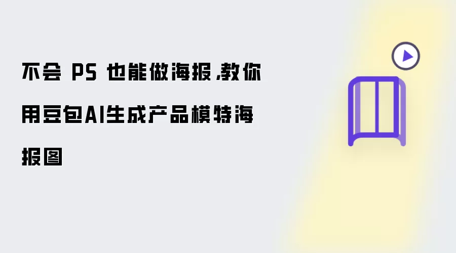 不会 PS 也能做海报,教你用豆包AI生成产品模特海报图