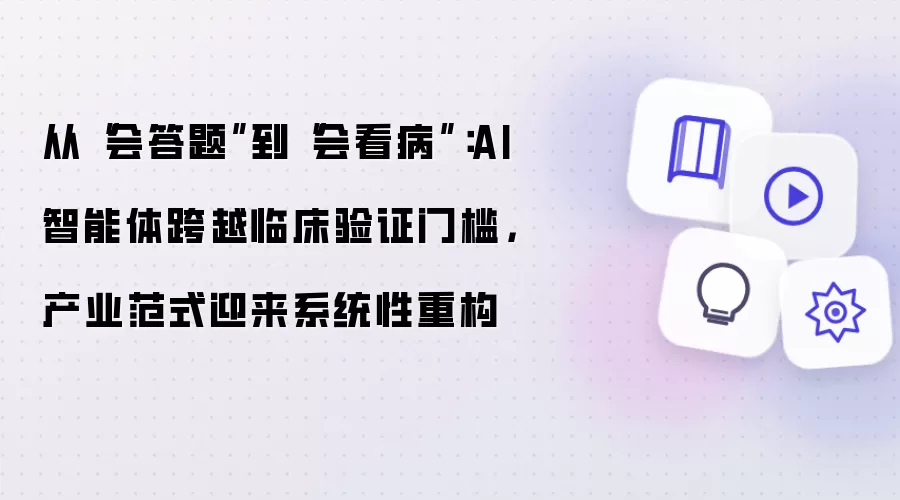 从“会答题”到“会看病”：AI智能体跨越临床验证门槛，产业范式迎来系统性重构