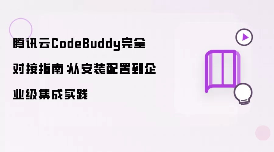 腾讯云CodeBuddy完全对接指南:从安装配置到企业级集成实践