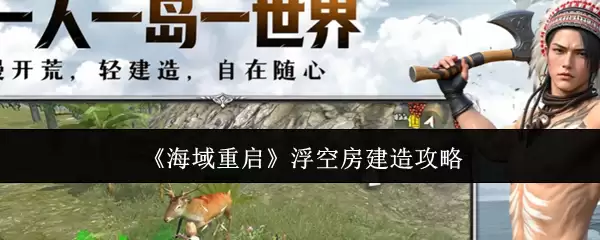 《海域重启》浮空房建造攻略