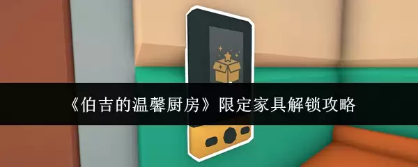 《伯吉的温馨厨房》限定家具解锁攻略