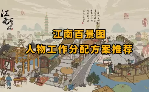 江南百景图人物工作分配方案推荐 江南百景图人物工作分配方案推荐