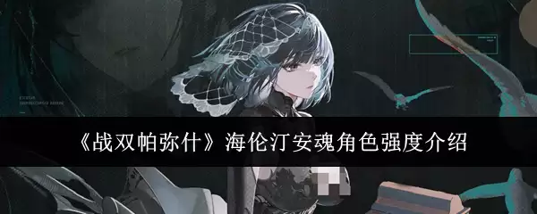 《战双帕弥什》海伦汀安魂角色强度介绍