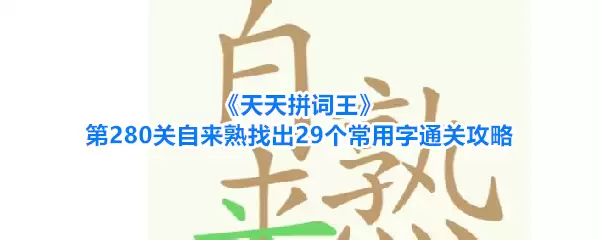 《天天拼词王》第280关自来熟找出29个常用字通关攻略