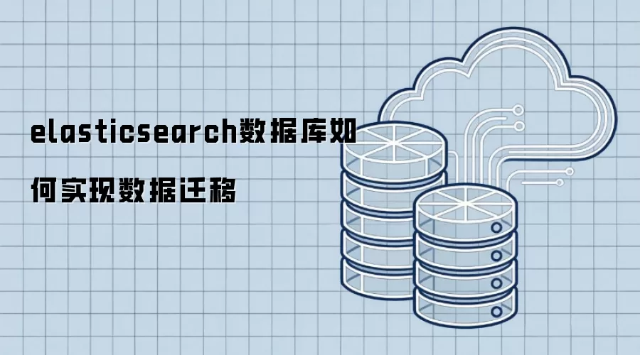 elasticsearch数据库如何实现数据迁移