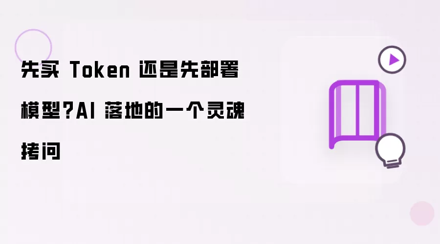先买 Token 还是先部署模型?AI 落地的一个灵魂拷问