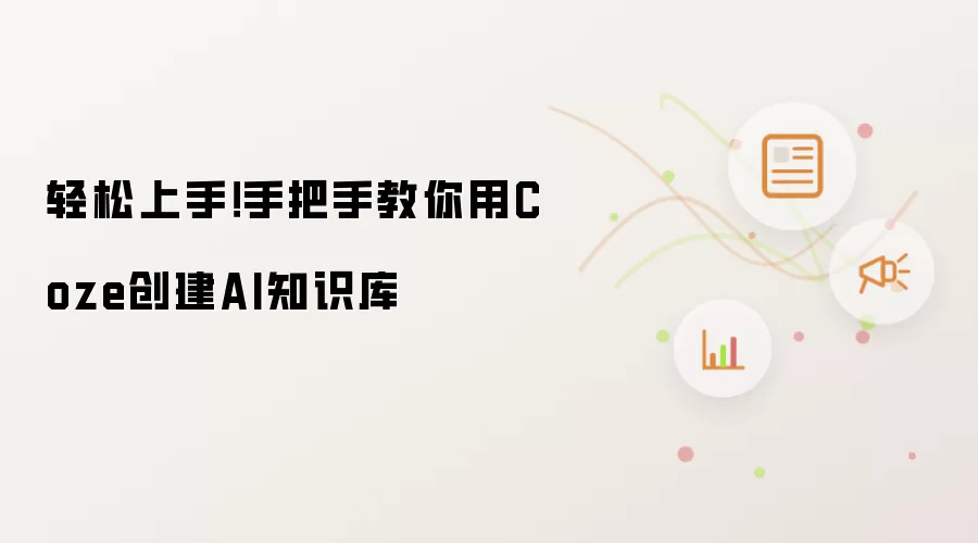 轻松上手!手把手教你用Coze创建AI知识库