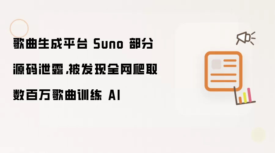 歌曲生成平台 Suno 部分源码泄露,被发现全网爬取数百万歌曲训练 AI