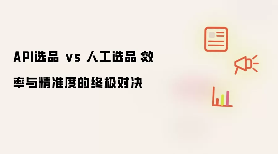 API选品 vs 人工选品:效率与精准度的终极对决