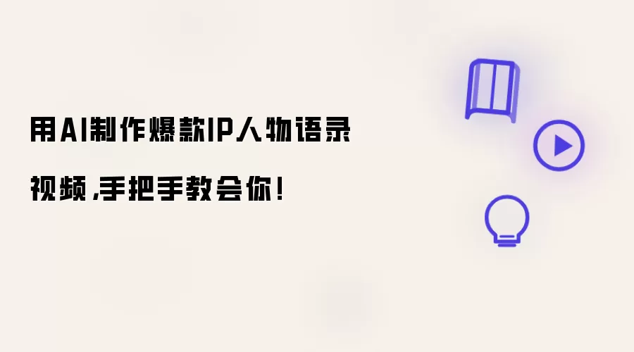 用AI制作爆款IP人物语录视频,手把手教会你!