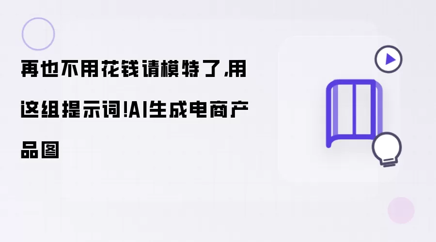 再也不用花钱请模特了,用这组提示词!AI生成电商产品图