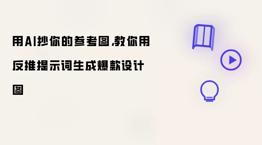 用AI抄你的参考图，教你用反推提示词生成爆款设计图