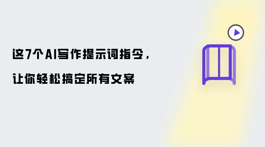 这7个AI写作提示词指令,让你轻松搞定所有文案