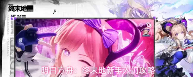 明日方舟:终末地新手入门攻略