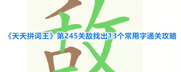 《天天拼词王》第245关敌找出13个常用字通关攻略