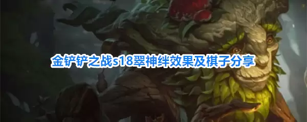 金铲铲之战s18翠神羁绊效果及棋子分享