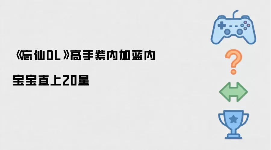 《忘仙OL》高手紫内加蓝内宝宝直上20星